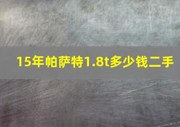 15年帕萨特1.8t多少钱二手