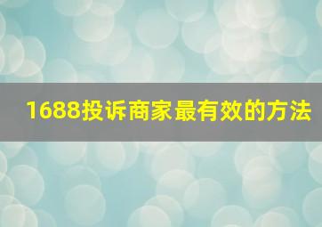 1688投诉商家最有效的方法