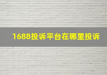 1688投诉平台在哪里投诉