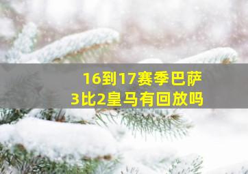 16到17赛季巴萨3比2皇马有回放吗