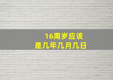 16周岁应该是几年几月几日