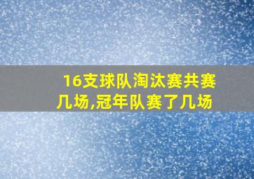 16支球队淘汰赛共赛几场,冠年队赛了几场