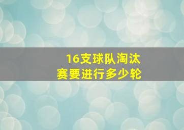 16支球队淘汰赛要进行多少轮