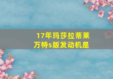 17年玛莎拉蒂莱万特s版发动机是