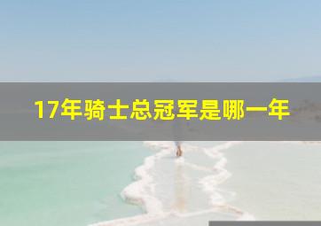 17年骑士总冠军是哪一年