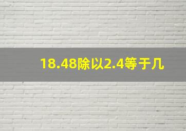 18.48除以2.4等于几