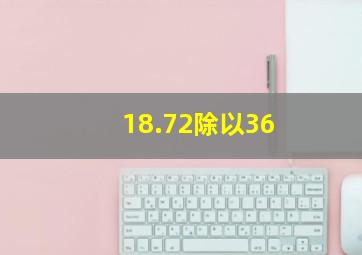 18.72除以36