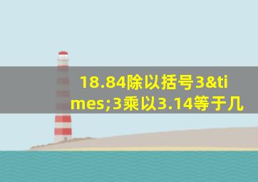 18.84除以括号3×3乘以3.14等于几