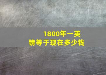 1800年一英镑等于现在多少钱