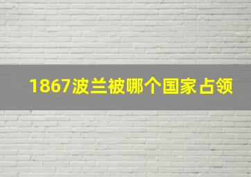 1867波兰被哪个国家占领