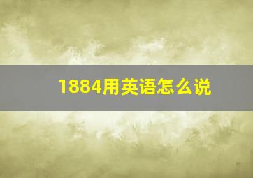 1884用英语怎么说