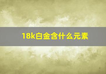 18k白金含什么元素