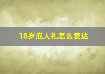 18岁成人礼怎么表达