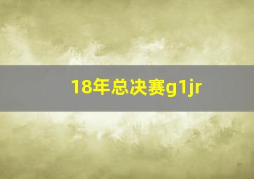 18年总决赛g1jr