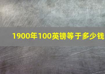 1900年100英镑等于多少钱