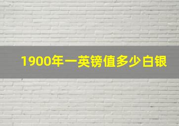 1900年一英镑值多少白银