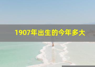 1907年出生的今年多大