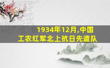 1934年12月,中国工农红军北上抗日先遣队