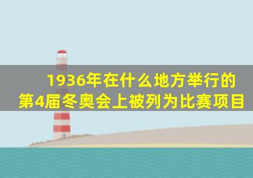 1936年在什么地方举行的第4届冬奥会上被列为比赛项目