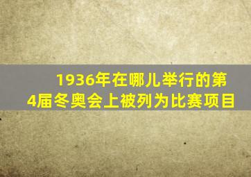 1936年在哪儿举行的第4届冬奥会上被列为比赛项目