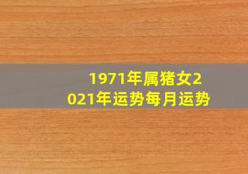 1971年属猪女2021年运势每月运势