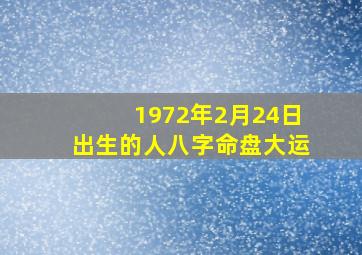 1972年2月24日出生的人八字命盘大运