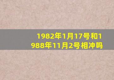 1982年1月17号和1988年11月2号相冲吗