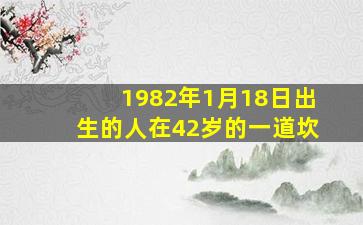 1982年1月18日出生的人在42岁的一道坎