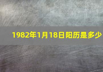 1982年1月18日阳历是多少