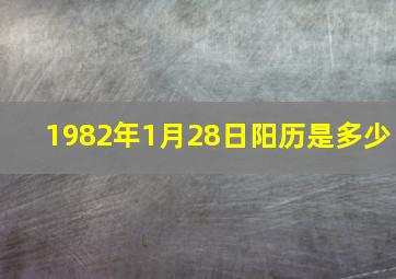 1982年1月28日阳历是多少