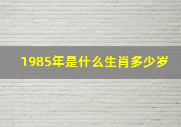 1985年是什么生肖多少岁