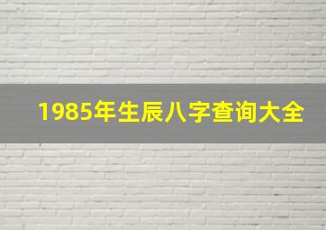 1985年生辰八字查询大全