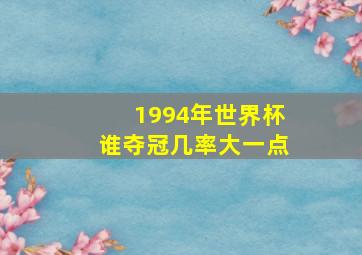 1994年世界杯谁夺冠几率大一点