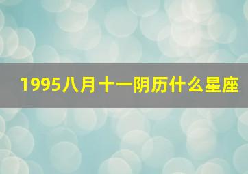 1995八月十一阴历什么星座