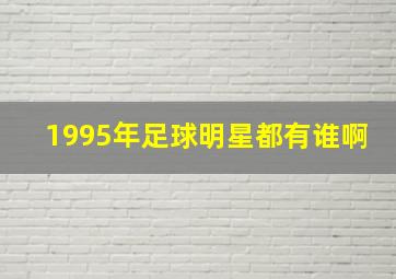 1995年足球明星都有谁啊