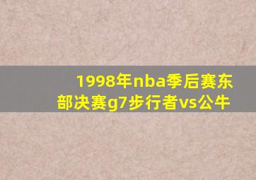 1998年nba季后赛东部决赛g7步行者vs公牛