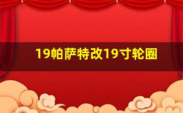 19帕萨特改19寸轮圈