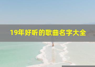 19年好听的歌曲名字大全