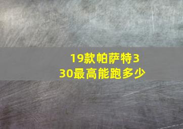 19款帕萨特330最高能跑多少