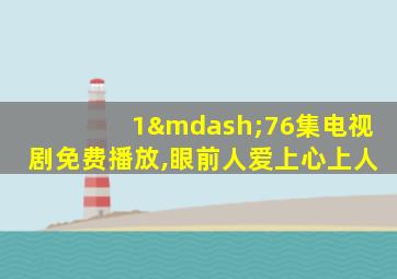 1—76集电视剧免费播放,眼前人爱上心上人