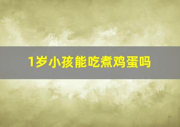 1岁小孩能吃煮鸡蛋吗