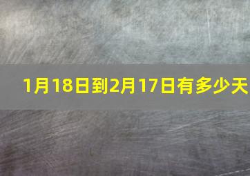 1月18日到2月17日有多少天