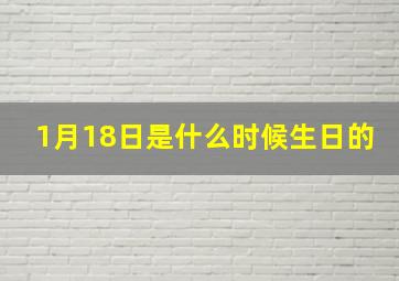 1月18日是什么时候生日的