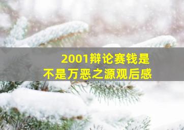 2001辩论赛钱是不是万恶之源观后感