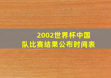 2002世界杯中国队比赛结果公布时间表