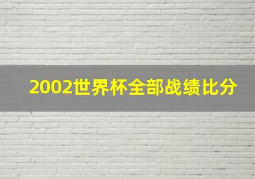 2002世界杯全部战绩比分