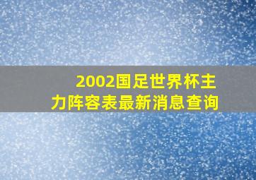 2002国足世界杯主力阵容表最新消息查询