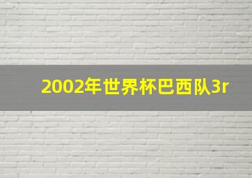 2002年世界杯巴西队3r