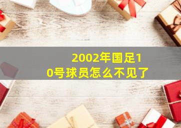 2002年国足10号球员怎么不见了