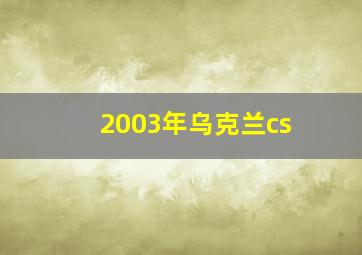 2003年乌克兰cs